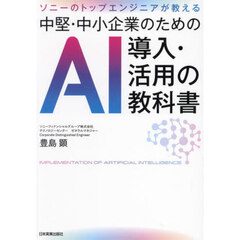 中堅・中小企業のためのＡＩ導入・活用の教科書　ソニーのトップエンジニアが教える