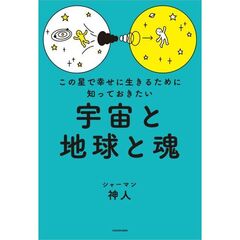 この星で幸せに生きるために知っておきたい　宇宙と地球と魂