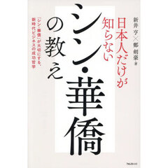 日本人だけが知らないシン・華僑の教え　「シン・華僑」が大切にする、新時代ビジネスの成功哲学