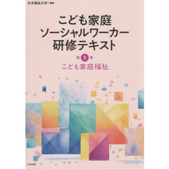 こども家庭ソーシャルワーカー研修テキスト　第１巻　こども家庭福祉