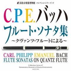浜松市楽器博物館　コレクションシリーズ47：：C．P．E．バッハ　フルート・ソナタ集　～クヴァンツ・フルートによる～