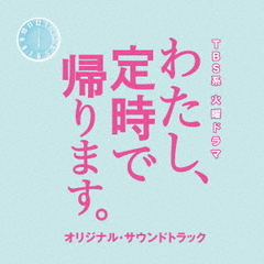 TBS系　火曜ドラマ「わたし、定時で帰ります。」オリジナル・サウンドトラック