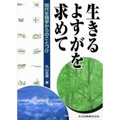 生きるよすがを求めて　現代生物学からのことづけ