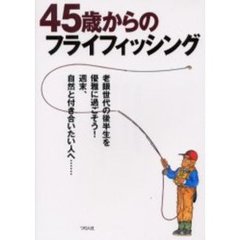 ４５歳からのフライフィッシング　老眼世代の後半生を優雅に過ごそう！週末、自然と付き合いたい人へ……