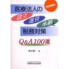 医療法人の設立・運営・承継と税務対策Ｑ＆Ａ１００選　完全理解！