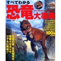 すべてわかる恐竜大事典　精密イラストで１００種以上の恐竜をリアルに再現　大きさ、分類、食性、分布域、生態詳細データ