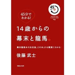 １４歳からの幕末と龍馬。　幕末龍馬本の決定版、どの本よりも簡潔にわかる！　４５分でわかる！