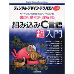 ディジタル・デザイン・テクノロジ　組み込みハードウェアの入門書　ＮＯ．４　組み込みＣ言語超入門　ハードウェアを制御するソフトウェアを書いて，動かして，理解する