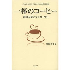 一杯のコーヒー　昭和天皇とマッカーサー　日本人が忘れてはいけない終戦秘話