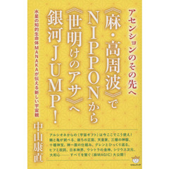 《麻・高周波》でＮＩＰＰＯＮから《世明けのアサ》へ銀河ＪＵＭＰ！　アセンションのその先へ　水星の知的生命体ＭＡＮＡＫＡが伝える新しい宇宙観