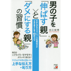 男の子を「伸ばす親」と「ダメにする親」の習慣　わからずやでマイペースな男の子が立派な男子に育つ６６のコツ