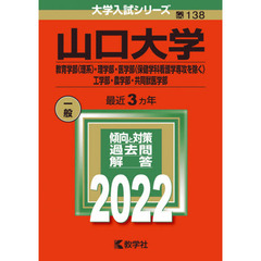山口大学　教育学部〈理系〉・理学部・医学部〈保健学科看護学専攻を除く〉・工学部・農学部・共同獣医学部　２０２２年版