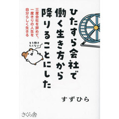 ひたすら会社で働く生き方から降りることにした　三度会社を辞めて、一度きりの人生を自分らしく生きる