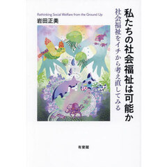 私たちの社会福祉は可能か　社会福祉をイチから考え直してみる