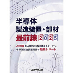 半導体製造装置・部材最前線　２０２５　ＡＩ需要追い風にさらなる成長ステージへ、半導体製造装置業界の最新レポート