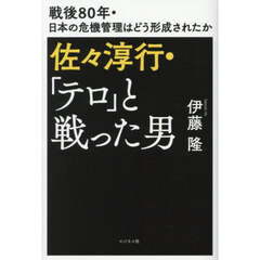 佐々淳行・「テロ」と戦った男　戦後８０年・日本の危機管理はどう形成されたか