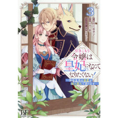 引きこもり令嬢は皇妃になんてなりたくない！　強面皇帝の溺愛が駄々漏れで困ります　３