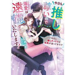 今日も推しが尊いので溺愛は遠慮いたします！　なのに推しそっくりな社長が迫ってきて！？