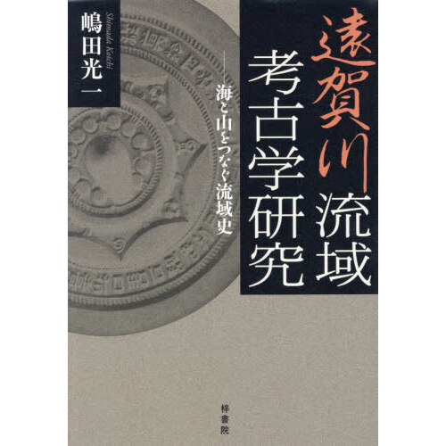 遠賀川流域考古学研究 海と山をつなぐ流域史 通販｜セブンネット