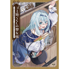 ゴミ箱ぐらしの聖女様　ゴミ扱いの古代魔法道具を直したり、追放冒険者を治したりのスローライフ　１