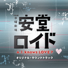 TBS系　日曜劇場「安堂ロイド～A．I．knows　LOVE？～」オリジナル・サウンドトラック