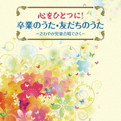 心をひとつに！卒業のうた・友だちのうた－さわやか児童合唱できく－
