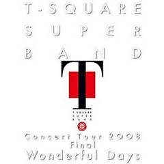 T-SQUARE SUPER BAND／T-SQUARE SUPER BAND Concert Tour 2008 “Wonderful Days”（ＤＶＤ）