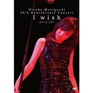 森口博子／HIROKO MORIGUCHI 30th Anniversary Concert I wish ～君がいるこの街で～（ＤＶＤ）  通販｜セブンネットショッピング