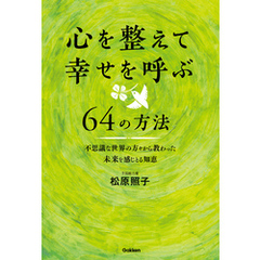 心を整えて幸せを呼ぶ６４の方法 不思議な世界の方々から教わった未来を感じとる知恵