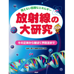 見えない危険なエネルギー 放射線の大研究 その正体から被ばく予防法まで