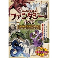 みんなが知りたい！ ファンタジーのすべて 剣と魔法の世界がよくわかる ～武具・幻獣やモンスター・神話・術～