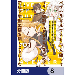 パワハラギルマスをぶん殴ってブラック聖剣ギルドをクビになったので、辺境で聖剣工房を開くことにした【分冊版】　8