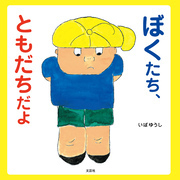 ぼくたち、ともだちだよ