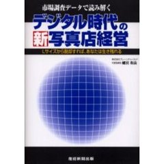 デジタル時代の新写真店経営　Ｌサイズから脱却すれば、あなたは生き残れる　市場調査データで読み解く