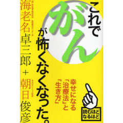 これでがんが怖くなくなった。　幸せになる「治療法」と「生き方」
