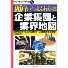 面白いほどよくわかる企業集団と業界地図　世界を席巻する巨大企業グループと産業市場の全貌！