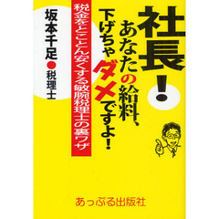 社長！あなたの給料、下げちゃダメですよ！　経営者に本当に必要な、経営直結型「使える税金本」