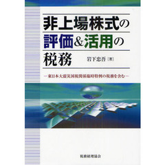 非上場株式の評価＆活用の税務　東日本大震災国税関係臨時特例の税務を含む