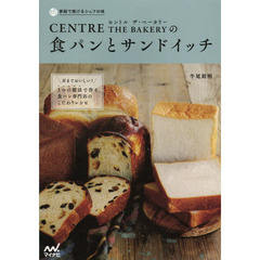 ＣＥＮＴＲＥ　ＴＨＥ　ＢＡＫＥＲＹの食パンとサンドイッチ　耳までおいしい！３つの製法で作る食パン専門店のこだわりレシピ