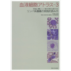血液細胞アトラス　３　末梢血、骨髄、リンパ節の形態の比較でみるリンパ系腫瘍の実践的読み方