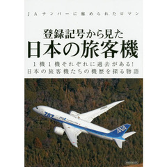 登録記号から見た日本の旅客機　ＪＡナンバーに秘められたロマン　１機１機それぞれに過去がある！日本の旅客機たちの機歴を探る物語