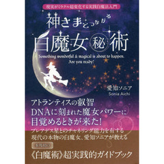 神さまとつながる白魔女マル秘術　現実がミラクル超変化する実践白魔法入門　Ｓｏｍｅｔｈｉｎｇ　ｗｏｎｄｅｒｆｕｌ　＆　ｍａｇｉｃａｌ　ｉｓ　ａｂｏｕｔ　ｔｏ　ｈａｐｐｅｎ．？