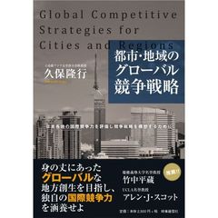 都市・地域のグローバル競争戦略　日本各地の国際競争力を評価し競争戦略を構想するために