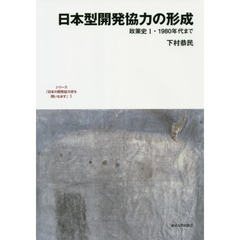 シリーズ「日本の開発協力史を問いなおす」　１　日本型開発協力の形成　政策史　１・１９８０年代まで