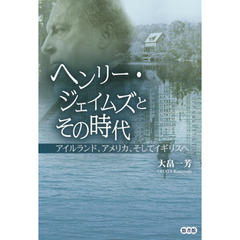 ヘンリー・ジェイムズとその時代　アイルランド、アメリカ、そしてイギリスへ