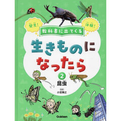 教科書に出てくる生きものになったら　発見！体験！　２　昆虫　アリ／チョウ／バッタ／トンボ／カブトムシ／ダンゴムシほか