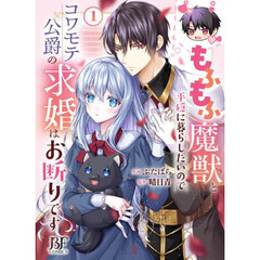 もふもふ魔獣と平穏に暮らしたいのでコワモテ公爵の求婚はお断りです　１