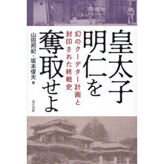 皇太子明仁を奪取せよ　幻のクーデター計画と封印された終戦史