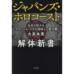 『ジャパンズ・ホロコースト』解体新書　日本を貶めるグローバル・ユダヤ団体との歴史戦