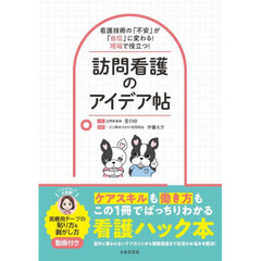 訪問看護のアイデア帖　看護技術の「不安」が「自信」に変わる！現場で役立つ！